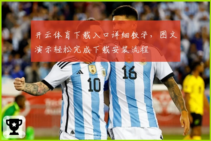 开云体育下载入口详细教学，图文演示轻松完成下载安装流程