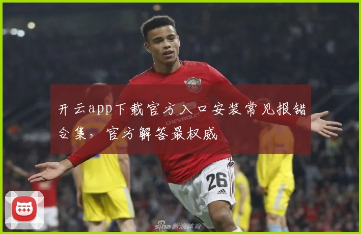 开云app下载官方入口安装常见报错合集，官方解答最权威