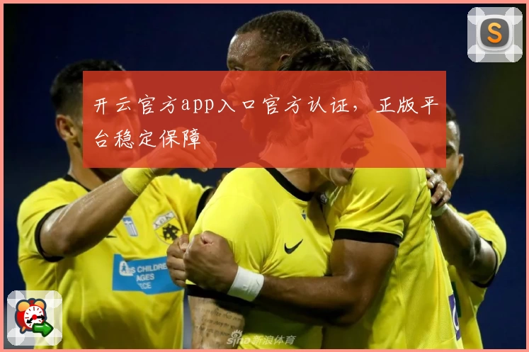 开云官方app入口官方认证,正版平台稳定保障