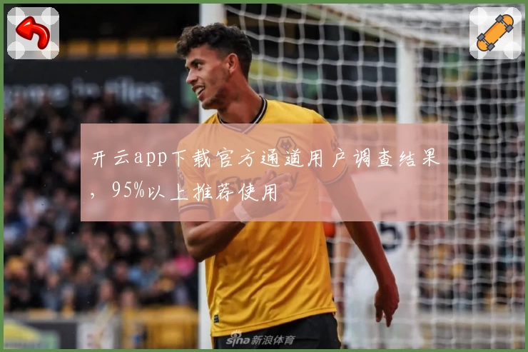 开云app下载官方通道用户调查结果，95%以上推荐使用